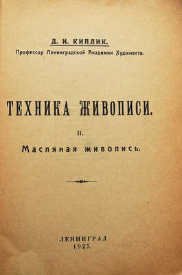 Киплик Д.И. Техника живописи. II. Масляная живопись. Л.: Издательство академии художеств, 1925.